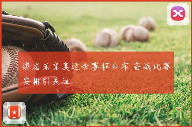 谌龙东京奥运会赛程公布 备战比赛安排引关注